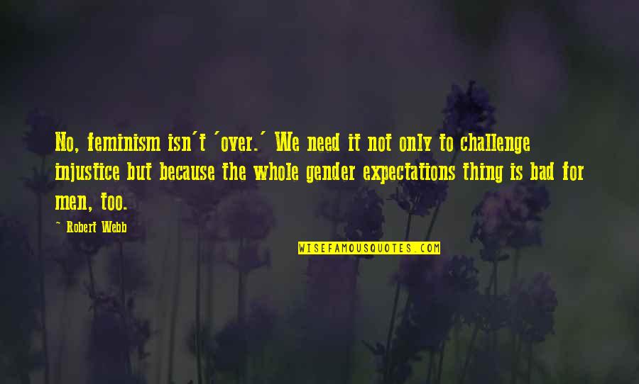 Occupation Important Quotes By Robert Webb: No, feminism isn't 'over.' We need it not Occupation Important Quotes By Robert Webb: No, feminism isn't 'over.' We need it not