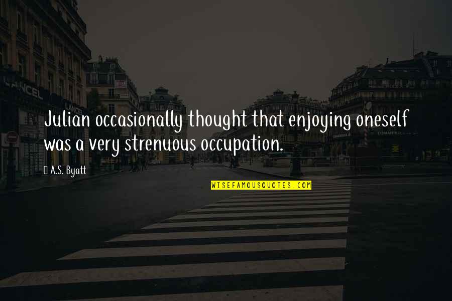 Occupation Quotes By A.S. Byatt: Julian occasionally thought that enjoying oneself was a