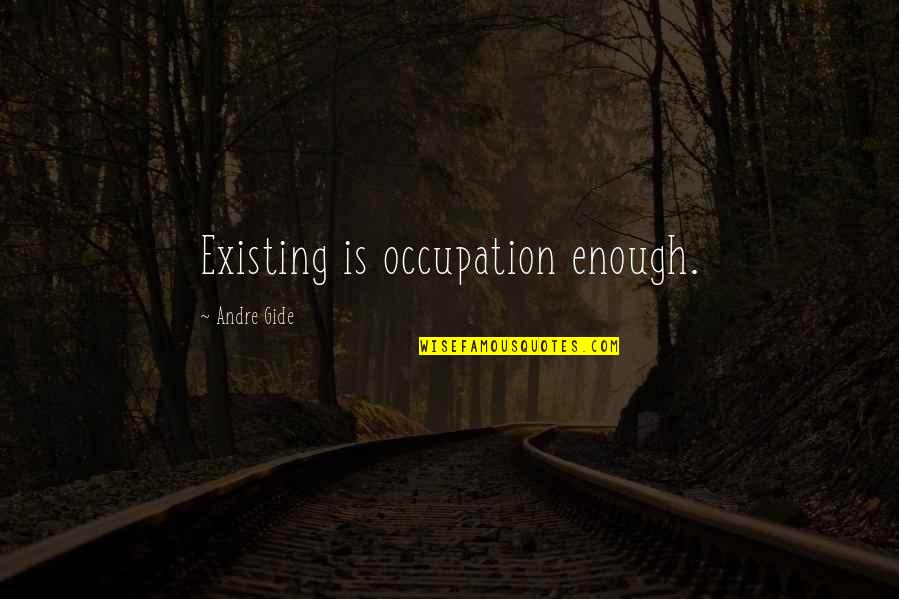 Occupation Quotes By Andre Gide: Existing is occupation enough.