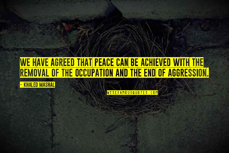 Occupation Quotes By Khaled Mashal: We have agreed that peace can be achieved