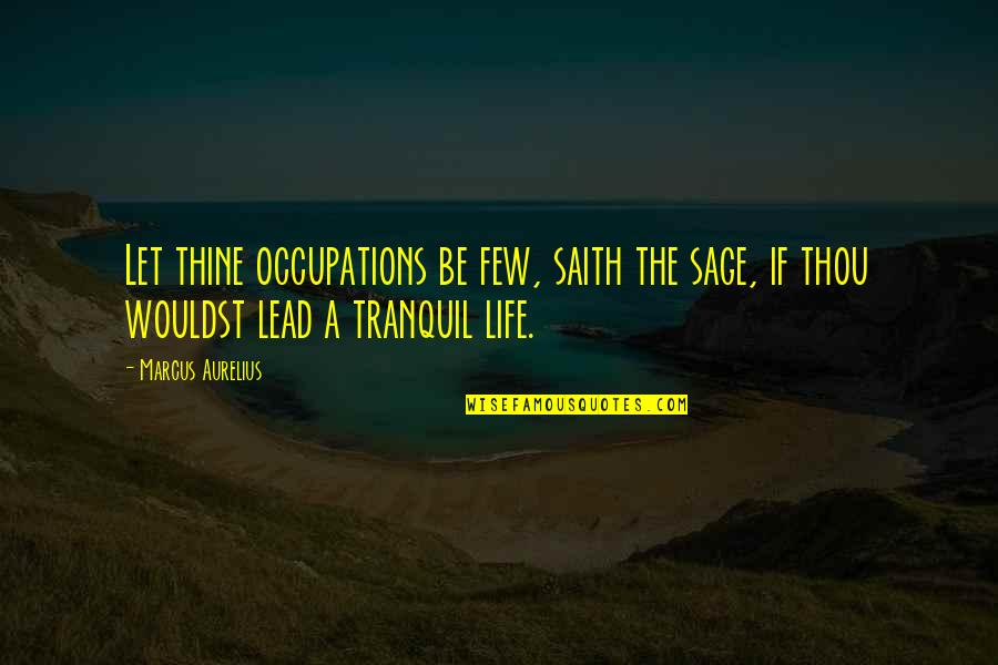 Occupation Quotes By Marcus Aurelius: Let thine occupations be few, saith the sage,