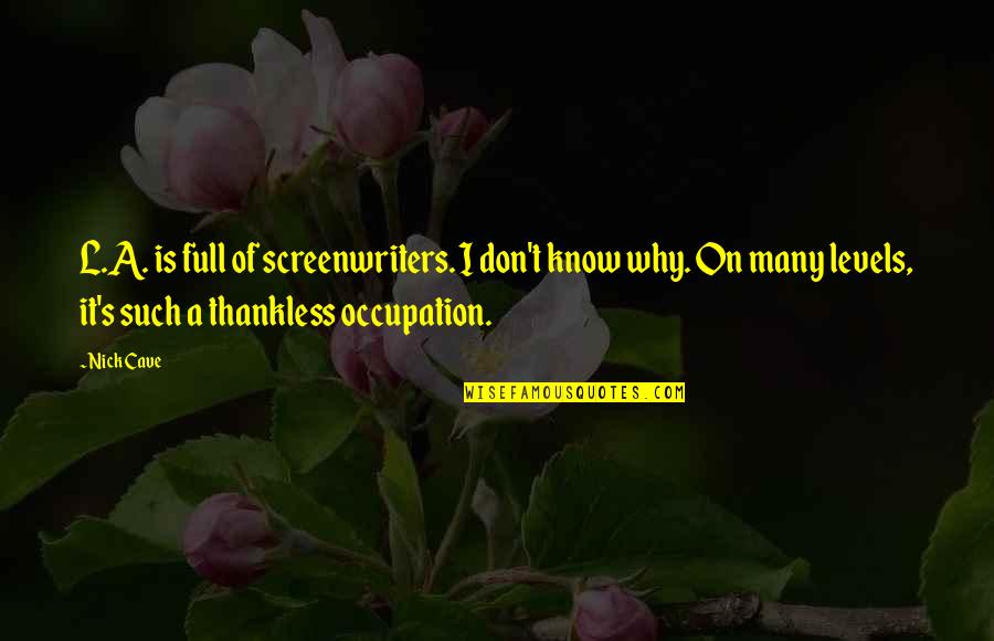 Occupation Quotes By Nick Cave: L.A. is full of screenwriters. I don't know