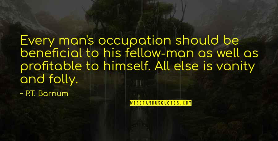 Occupation Quotes By P.T. Barnum: Every man's occupation should be beneficial to his