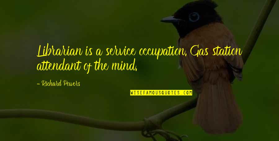 Occupation Quotes By Richard Powers: Librarian is a service occupation. Gas station attendant