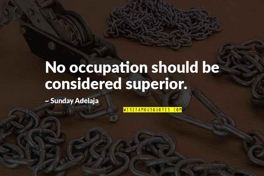Occupation Quotes By Sunday Adelaja: No occupation should be considered superior.
