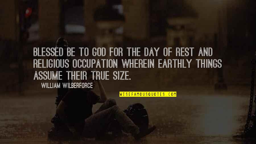 Occupation Quotes By William Wilberforce: Blessed be to God for the day of