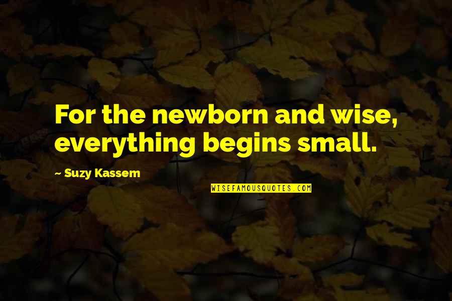 Occupational Balance Quotes By Suzy Kassem: For the newborn and wise, everything begins small. Occupational Balance Quotes By Suzy Kassem: For the newborn and wise, everything begins small.