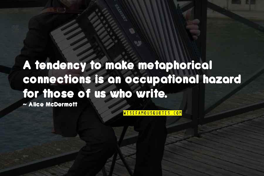 Occupational Hazard Quotes By Alice McDermott: A tendency to make metaphorical connections is an