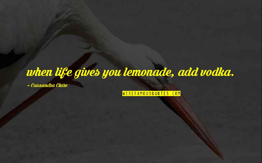 Occupational Hazard Quotes By Cassandra Clare: when life gives you lemonade, add vodka.