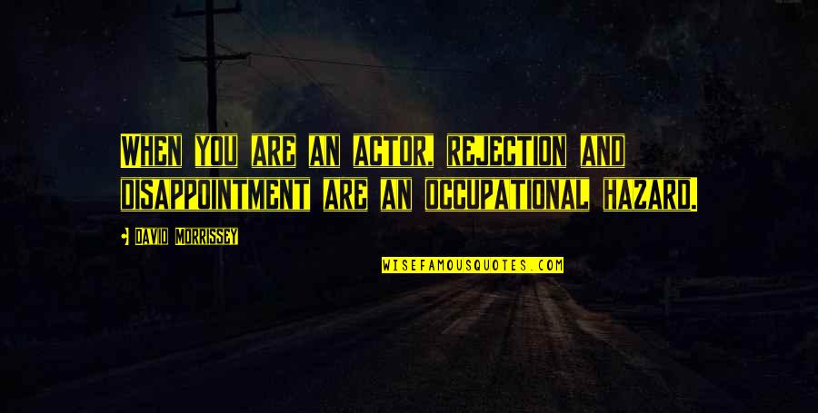 Occupational Hazard Quotes By David Morrissey: When you are an actor, rejection and disappointment