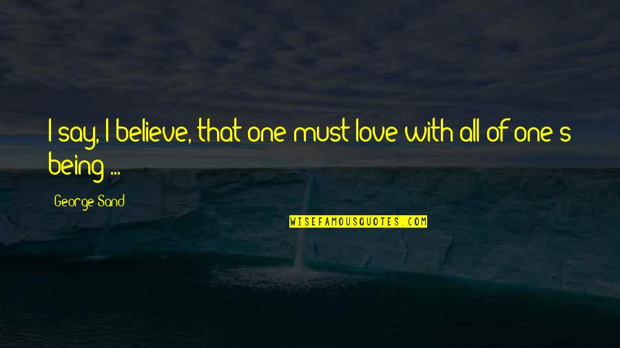 Occupational Hazard Quotes By George Sand: I say, I believe, that one must love