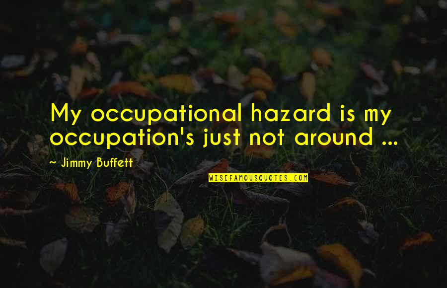 Occupational Hazard Quotes By Jimmy Buffett: My occupational hazard is my occupation's just not