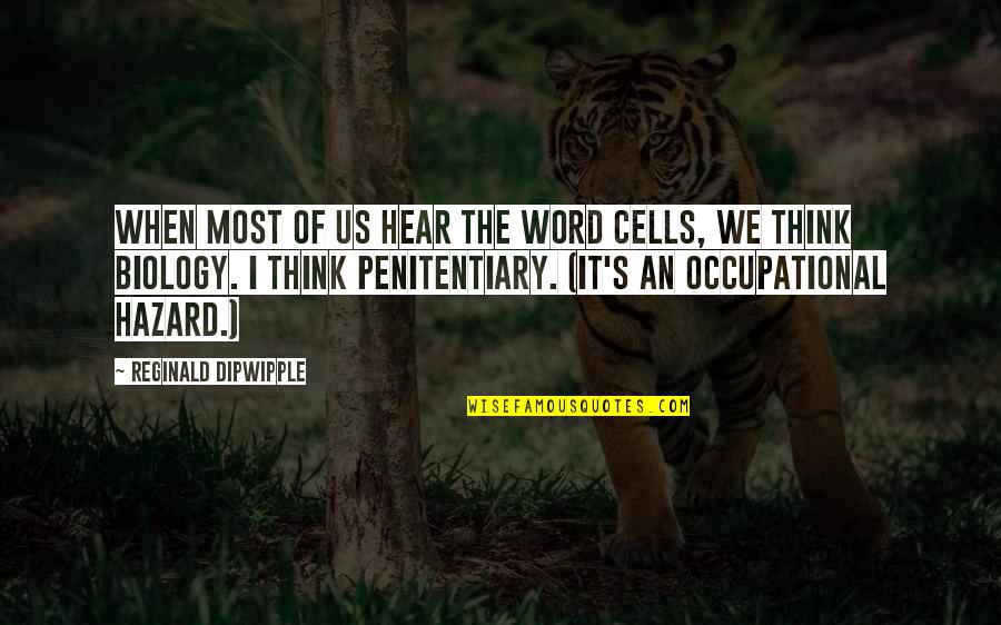 Occupational Hazard Quotes By Reginald Dipwipple: When most of us hear the word cells,