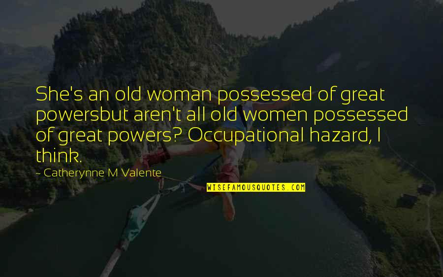 Occupational Quotes By Catherynne M Valente: She's an old woman possessed of great powersbut