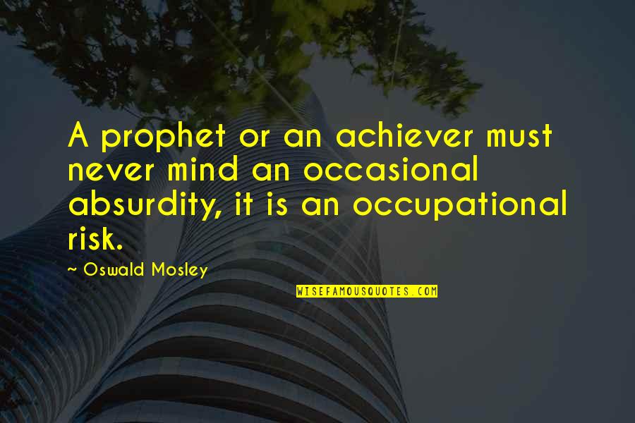 Occupational Quotes By Oswald Mosley: A prophet or an achiever must never mind