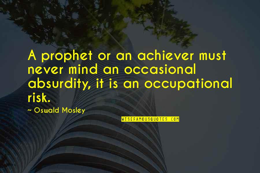 Occupational Quotes By Oswald Mosley: A prophet or an achiever must never mind Occupational Quotes By Oswald Mosley: A prophet or an achiever must never mind