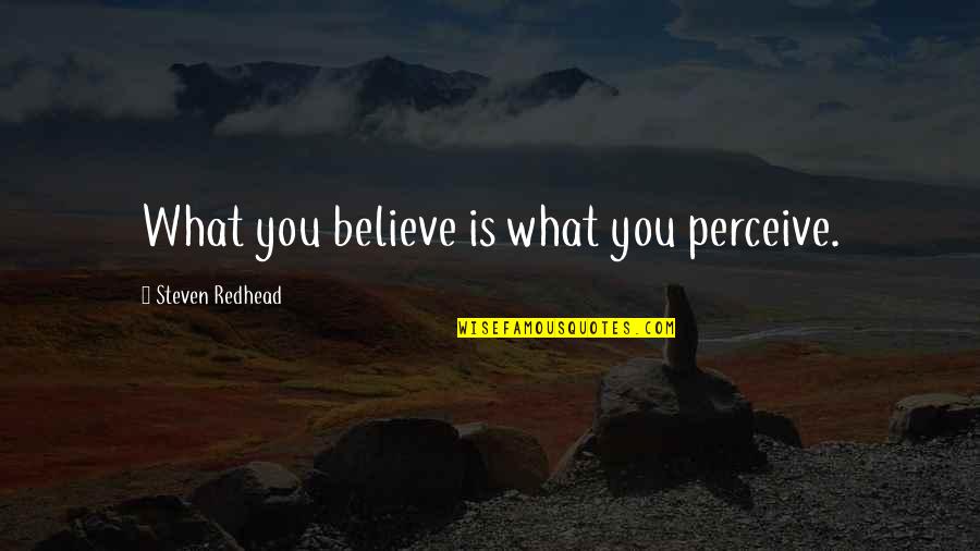 Occupational Safety And Health Quotes By Steven Redhead: What you believe is what you perceive.