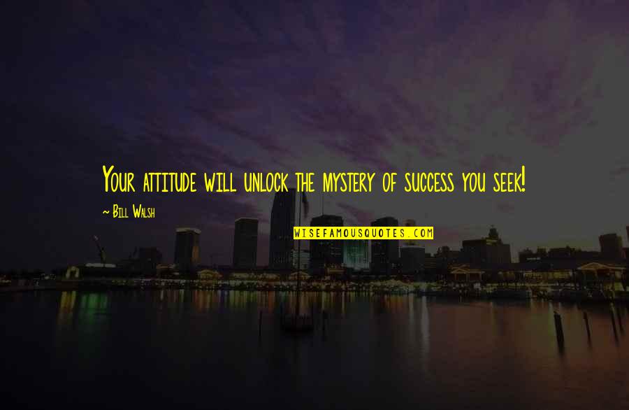 Occupational Science Quotes By Bill Walsh: Your attitude will unlock the mystery of success