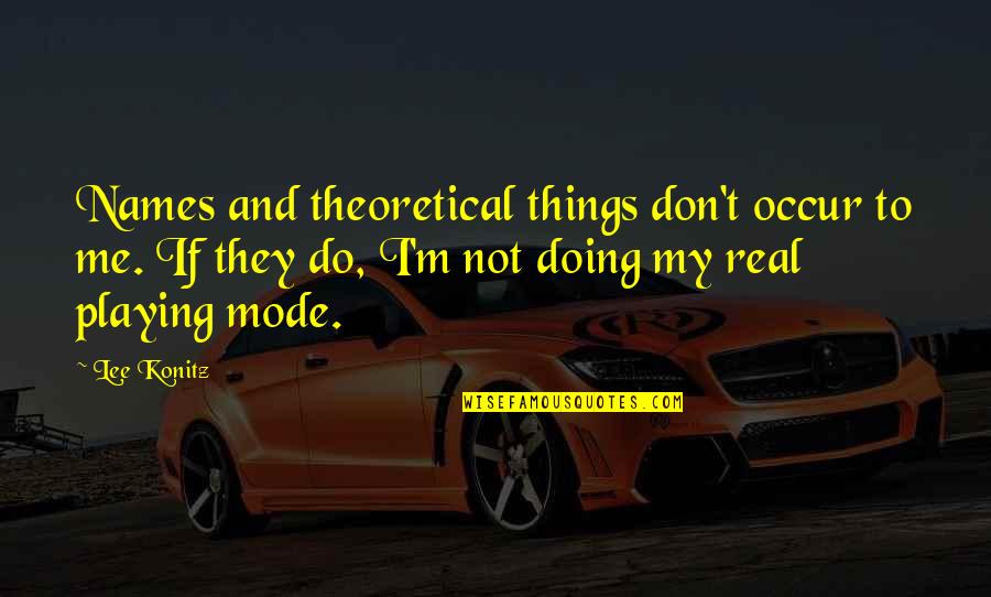 Occupational Wellness Quotes By Lee Konitz: Names and theoretical things don't occur to me.