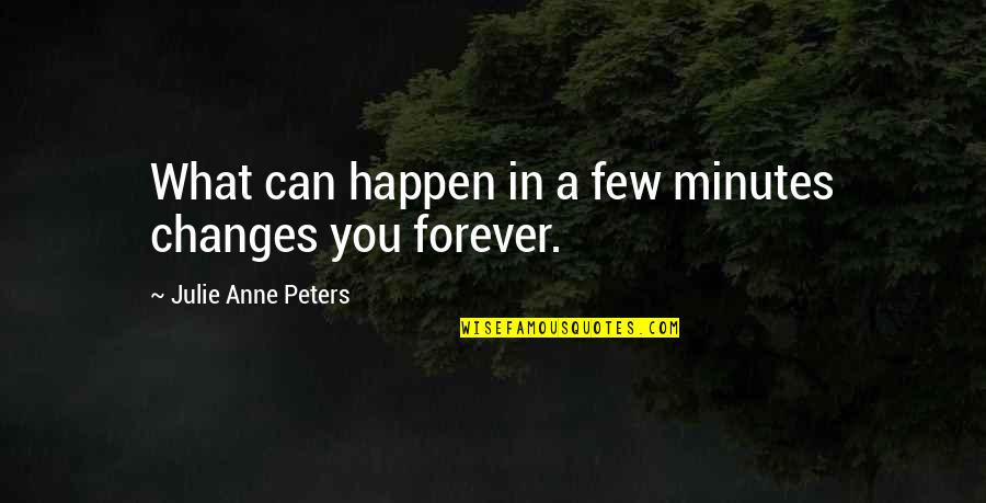 Occupationally Acquired Quotes By Julie Anne Peters: What can happen in a few minutes changes Occupationally Acquired Quotes By Julie Anne Peters: What can happen in a few minutes changes