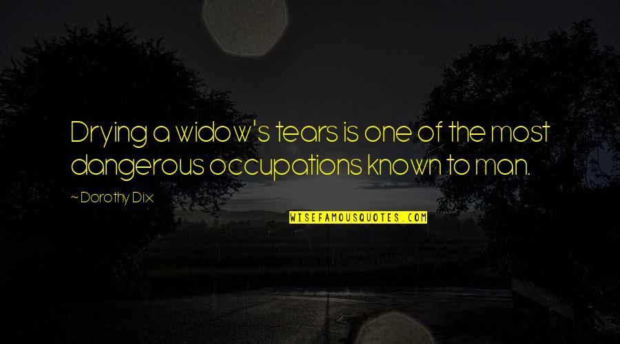 Occupations Quotes By Dorothy Dix: Drying a widow's tears is one of the