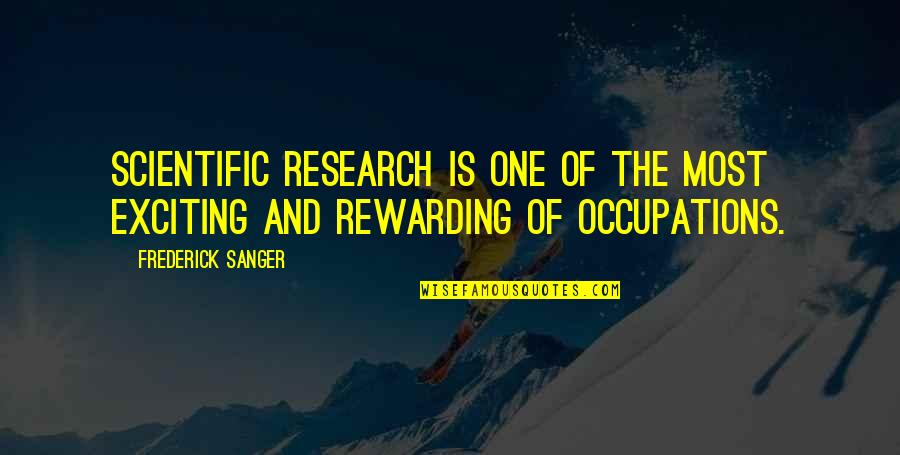 Occupations Quotes By Frederick Sanger: Scientific research is one of the most exciting