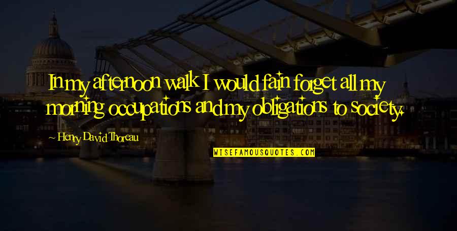 Occupations Quotes By Henry David Thoreau: In my afternoon walk I would fain forget