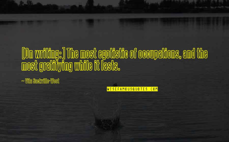 Occupations Quotes By Vita Sackville-West: [On writing:] The most egotistic of occupations, and