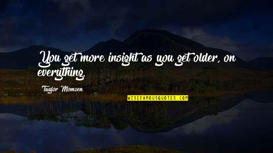 Occupazione Delle Quotes By Taylor Momsen: You get more insight as you get older,