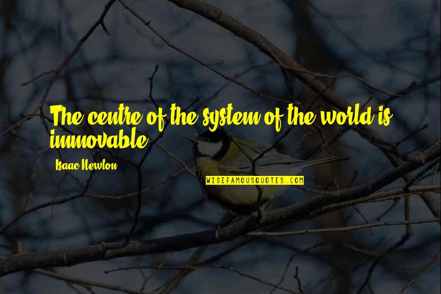 Occuper Imparfait Quotes By Isaac Newton: The centre of the system of the world