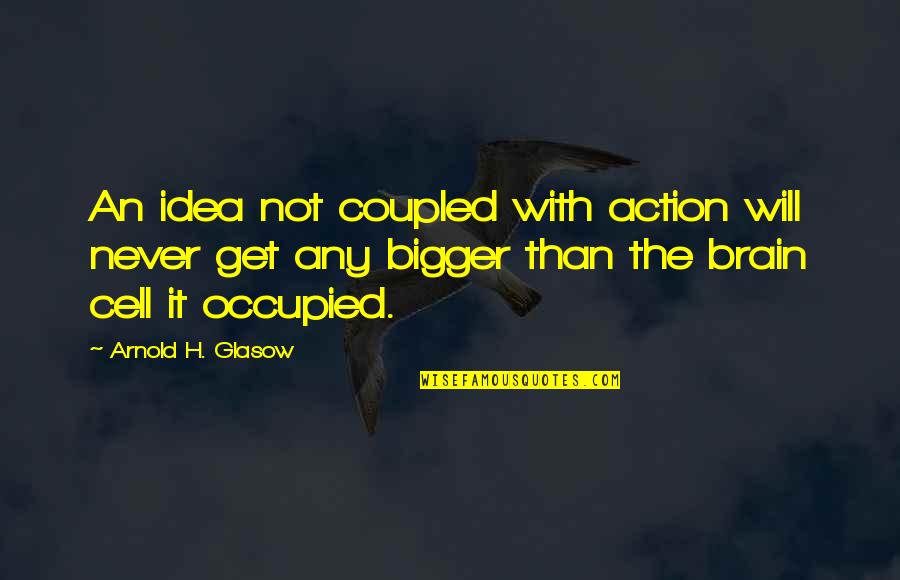 Occupied Quotes By Arnold H. Glasow: An idea not coupled with action will never