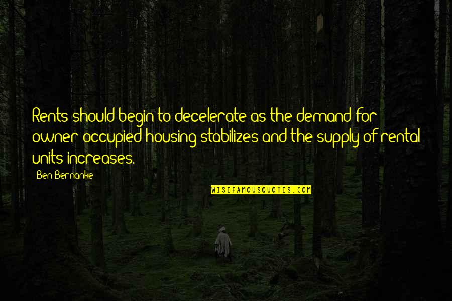 Occupied Quotes By Ben Bernanke: Rents should begin to decelerate as the demand