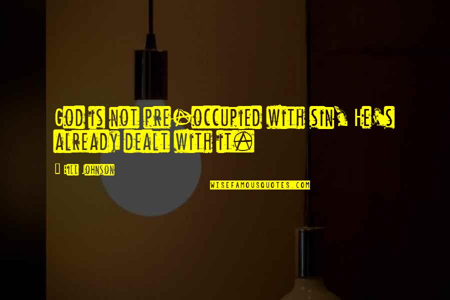 Occupied Quotes By Bill Johnson: God is not pre-occupied with sin, He's already