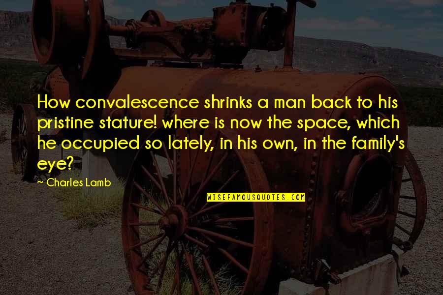 Occupied Quotes By Charles Lamb: How convalescence shrinks a man back to his Occupied Quotes By Charles Lamb: How convalescence shrinks a man back to his