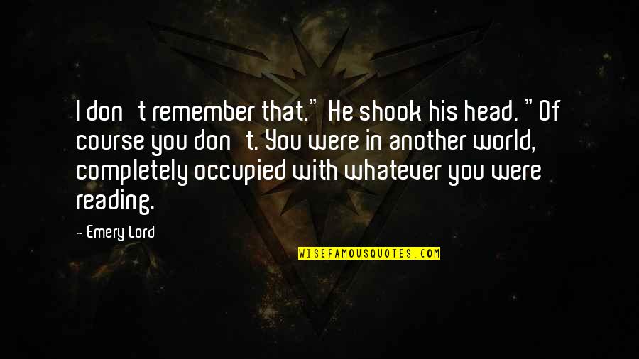 Occupied Quotes By Emery Lord: I don't remember that." He shook his head.