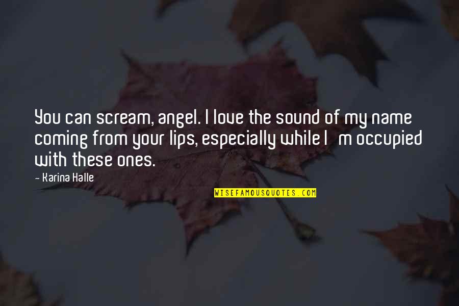 Occupied Quotes By Karina Halle: You can scream, angel. I love the sound Occupied Quotes By Karina Halle: You can scream, angel. I love the sound