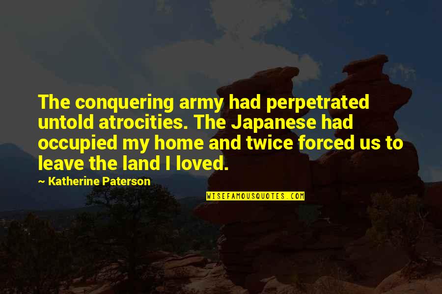Occupied Quotes By Katherine Paterson: The conquering army had perpetrated untold atrocities. The