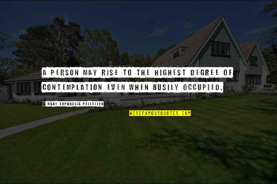 Occupied Quotes By Mary Euphrasia Pelletier: A person may rise to the highest degree Occupied Quotes By Mary Euphrasia Pelletier: A person may rise to the highest degree