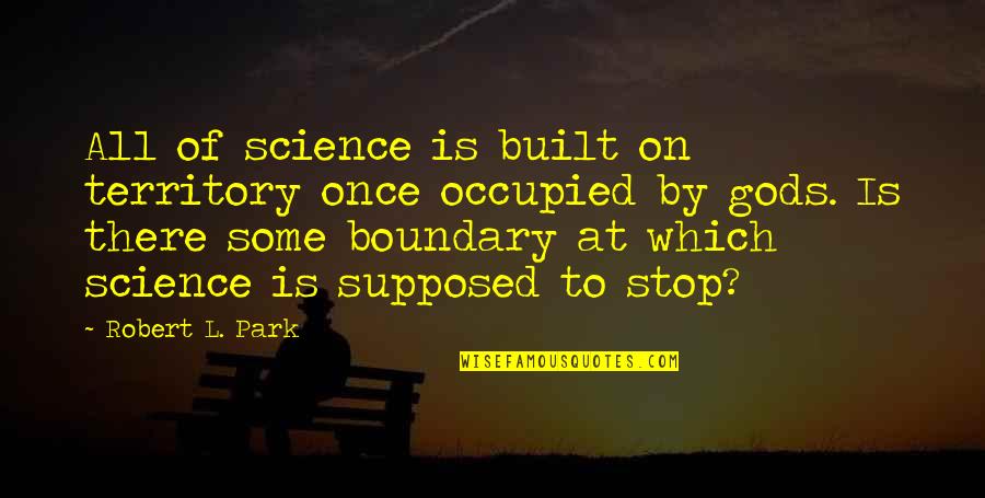 Occupied Quotes By Robert L. Park: All of science is built on territory once