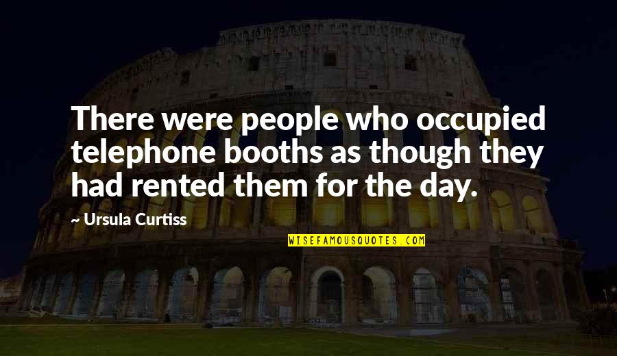 Occupied Quotes By Ursula Curtiss: There were people who occupied telephone booths as