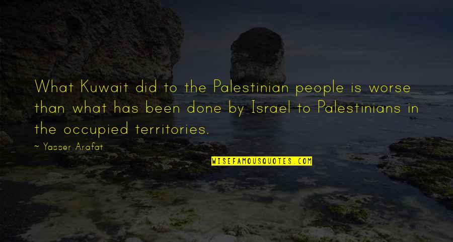 Occupied Quotes By Yasser Arafat: What Kuwait did to the Palestinian people is