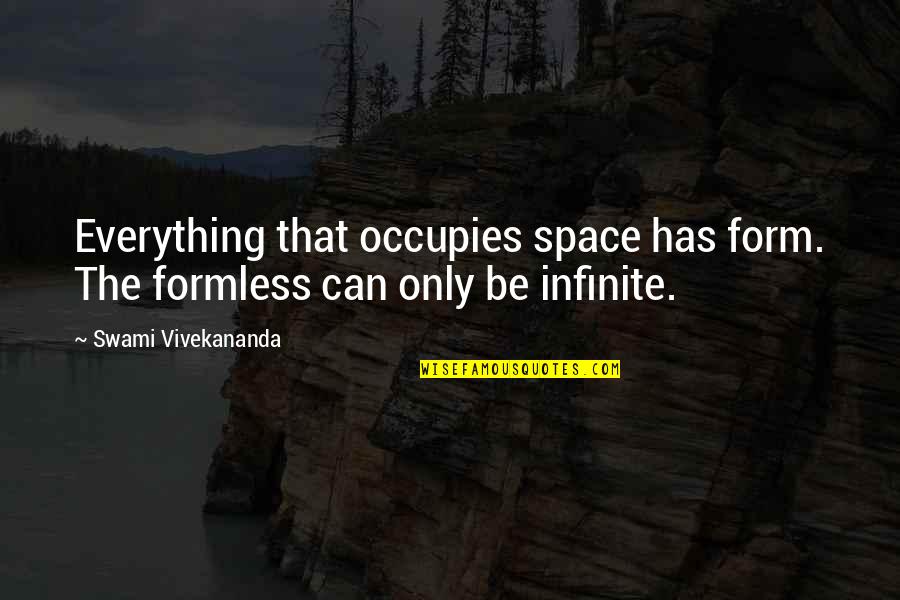 Occupies Space Quotes By Swami Vivekananda: Everything that occupies space has form. The formless Occupies Space Quotes By Swami Vivekananda: Everything that occupies space has form. The formless