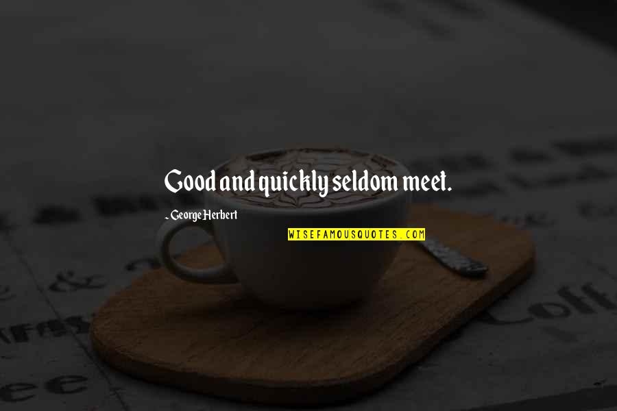 Occupoetry Quotes By George Herbert: Good and quickly seldom meet.
