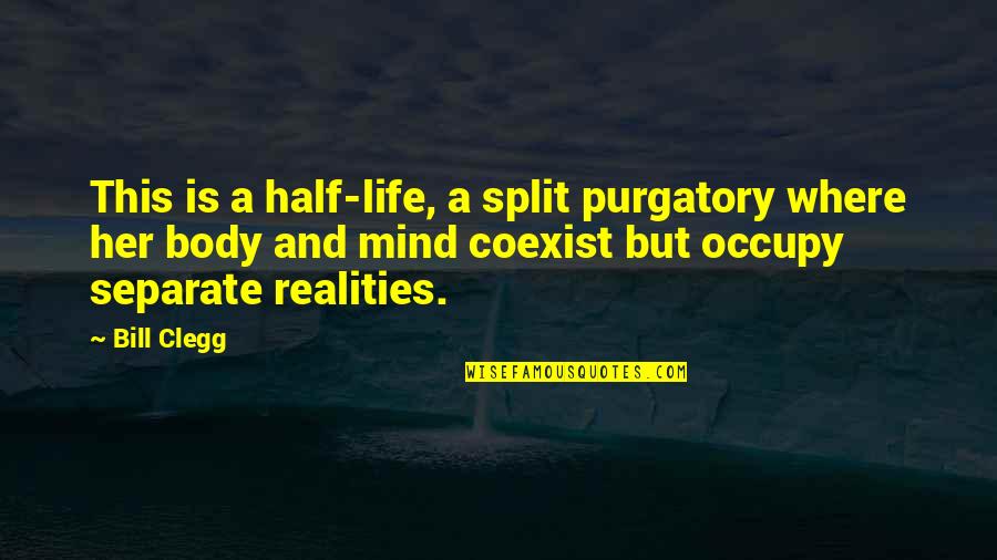 Occupy Mind Quotes By Bill Clegg: This is a half-life, a split purgatory where