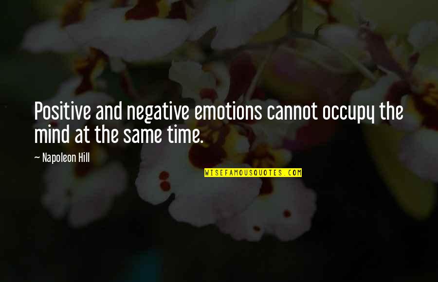 Occupy Mind Quotes By Napoleon Hill: Positive and negative emotions cannot occupy the mind