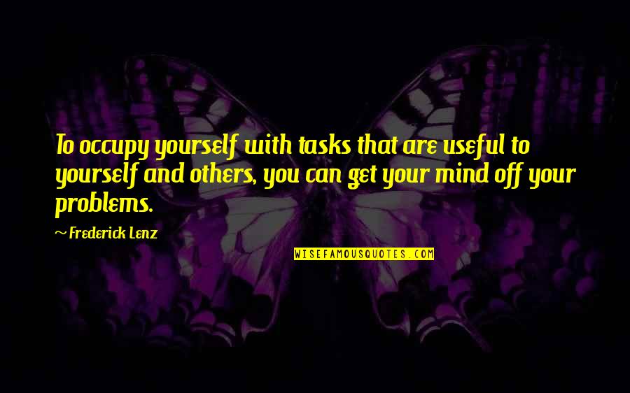 Occupy My Mind Quotes By Frederick Lenz: To occupy yourself with tasks that are useful Occupy My Mind Quotes By Frederick Lenz: To occupy yourself with tasks that are useful