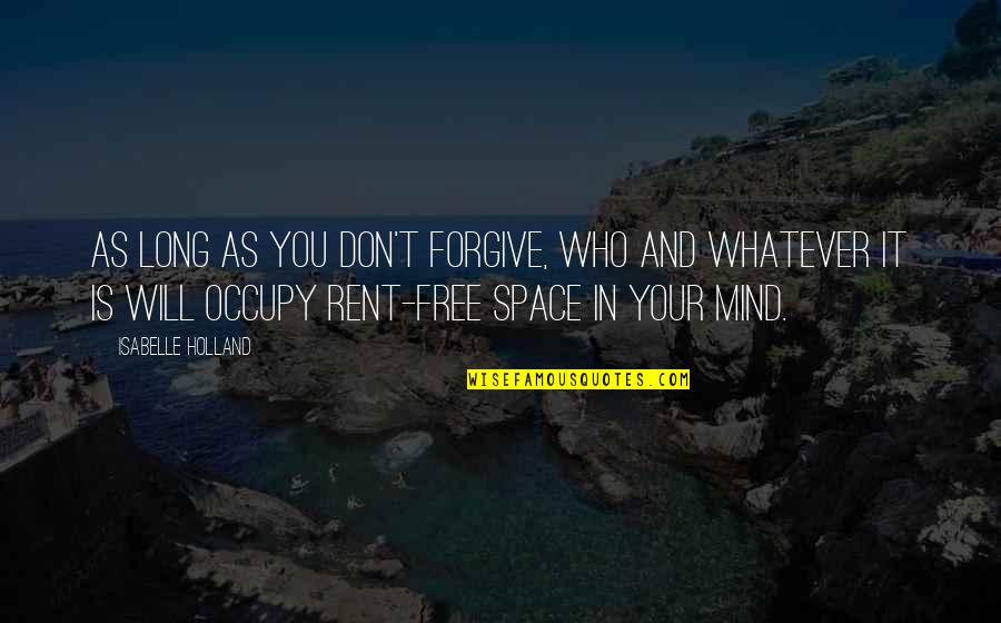 Occupy My Mind Quotes By Isabelle Holland: As long as you don't forgive, who and