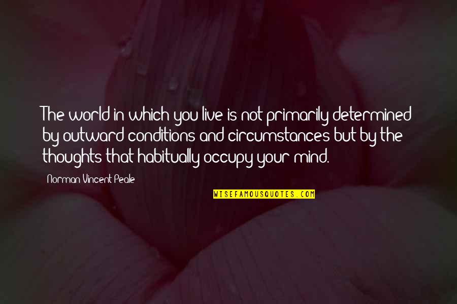 Occupy My Mind Quotes By Norman Vincent Peale: The world in which you live is not