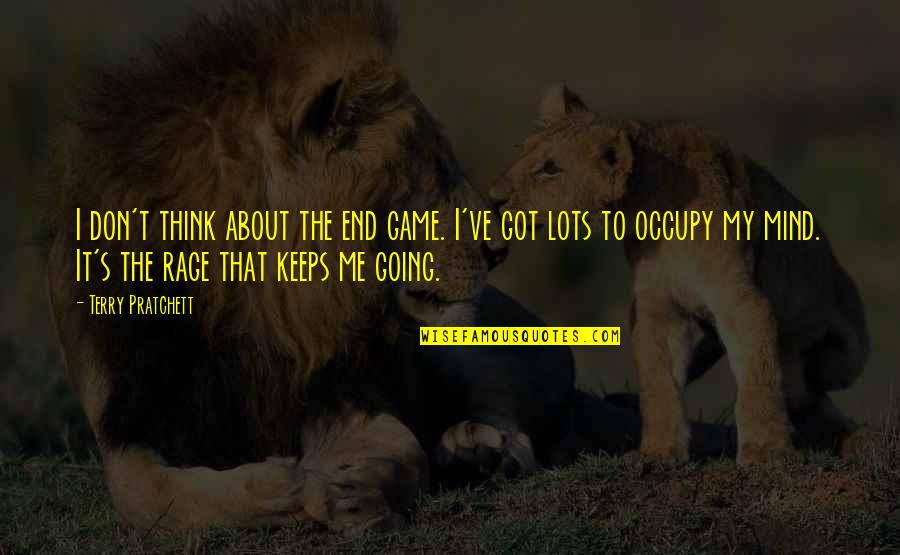 Occupy My Mind Quotes By Terry Pratchett: I don't think about the end game. I've Occupy My Mind Quotes By Terry Pratchett: I don't think about the end game. I've