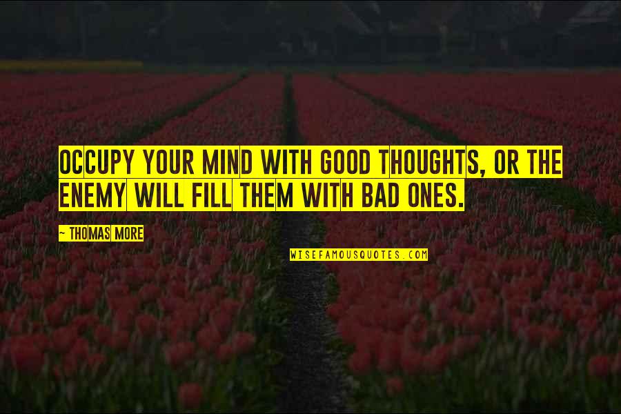 Occupy My Mind Quotes By Thomas More: Occupy your mind with good thoughts, or the